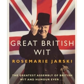 Great British Wit: The Greatest Assembly of British Wit & Humour Ever...