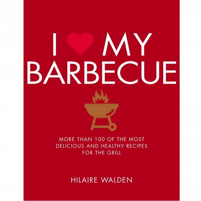 Books I Love My Barbecue: More Than 100 of the Most Delicious and Healthy Recipes for the Grill